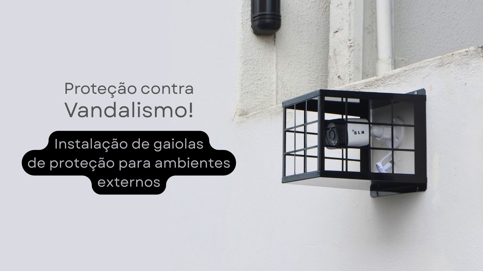 Proteção contra vandalismo. Instalação de gaiolas de proteção para ambientes externos